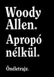 Woody Allen - Apropó nélkül - Önéletrajz
