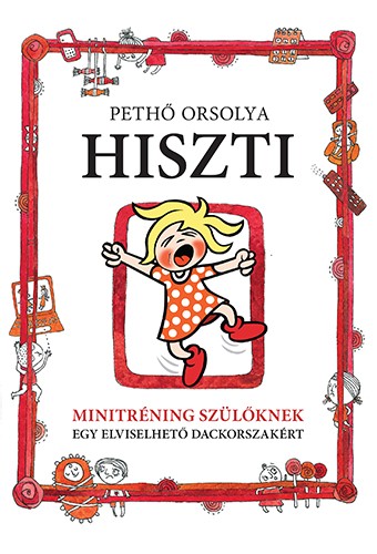 Pethő Orsolya - Hiszti - Minitréning szülőknek egy elviselhető dackorszakért [eKönyv: epub, mobi]