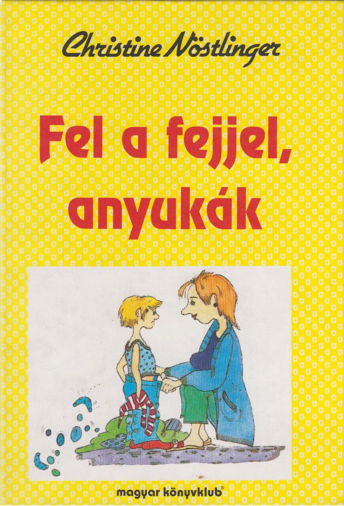 CHRISTINE NÖSTLINGER - Fel a fejjel, anyukák [antikvár]