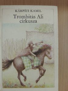 Kárpáti Kamil - Trombitás Ali cirkusza [antikvár]