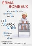 Bombeck, Erma - Azt akarom, hogy kinőjön a hajam..., fel akarok nőni..., Boise-ba akarok menni... [antikvár]
