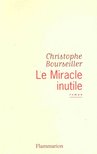 BOURSEILLER, CHRISTOPHE - Le Miracle inutile [antikvár]