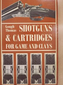 Gough Thomas - Shotguns & Cartridges for Game and Clays [antikvár]