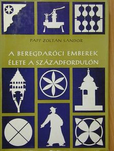 Papp Zoltán Sándor - A beregdaróci emberek élete a századfordulón [antikvár]