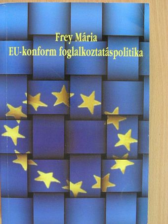 Dr. Frey Mária - EU-konform foglalkoztatáspolitika [antikvár]