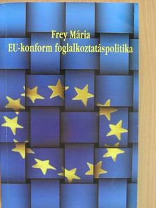 Dr. Frey Mária - EU-konform foglalkoztatáspolitika [antikvár]