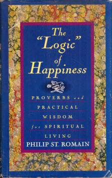 Philip St. Romain - The "Logic" of Happiness: Proverbs and Practical Wisdom for Spiritual Living [antikvár]