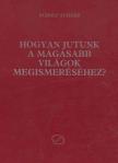 Rudolf Steiner - Hogyan jutunk a Magasabb Világok megismeréséhez? [antikvár]