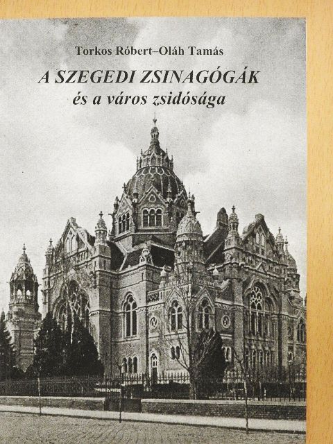 Oláh Tamás - A szegedi zsinagógák és a város zsidósága [antikvár]