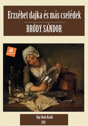 Bródy Sándor - Erzsébet dajka és más cselédek [eKönyv: epub, mobi]