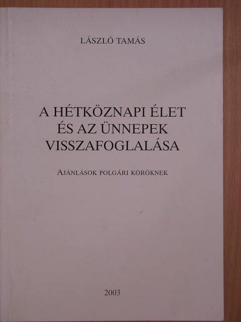 László Tamás - A hétköznapi élet és az ünnepek visszafoglalása [antikvár]