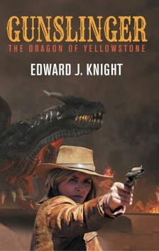 Knight Edward J. - Gunslinger - The Dragon of Yellowstone [eKönyv: epub, mobi]