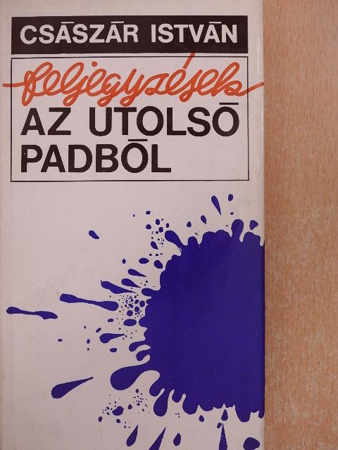 Császár István - Feljegyzések az utolsó padból [antikvár]