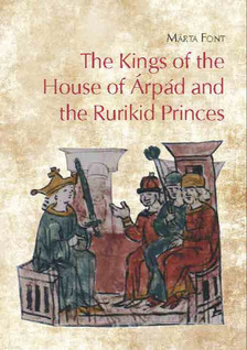 Font Márta - The Kings of the House of Árpád and the Rurikid Princes - Cooperation and conflict in medieval Hungary and Kievan Rus' [eKönyv: pdf]