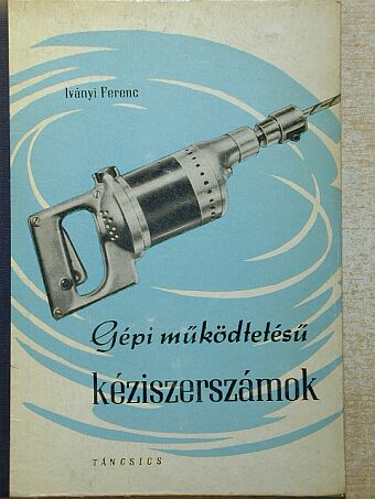 Iványi Ferenc - Gépi működtetésű kéziszerszámok [antikvár]