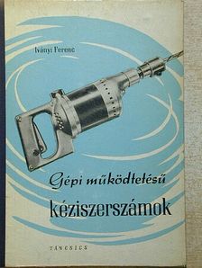 Iványi Ferenc - Gépi működtetésű kéziszerszámok [antikvár]
