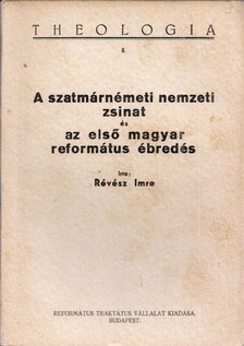 RÉVÉSZ IMRE - A szatmárnémeti nemzeti zsinat és az első magyar református ébredés [antikvár]