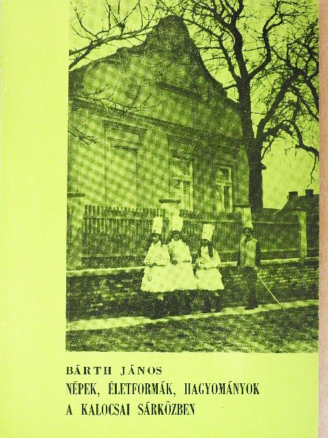 Bárth János - Népek, életformák, hagyományok a kalocsai Sárközben [antikvár]