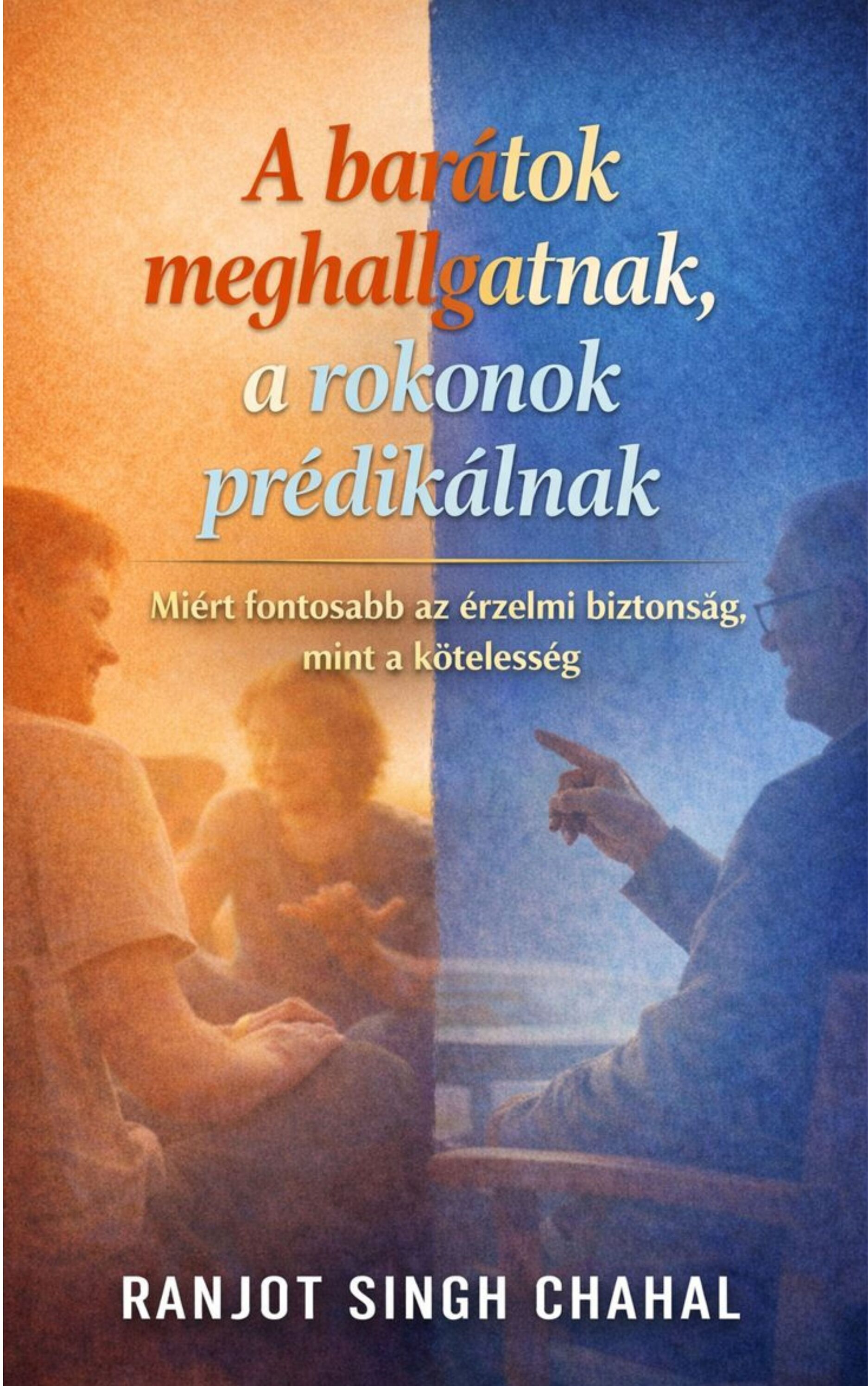 Singh Chahal Ranjot - A barátok meghallgatnak, a rokonok prédikálnak [eKönyv: epub, mobi]