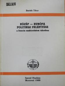 Baráth Tibor - Közép-Európa politikai felépítése a francia szakirodalom tükrében [antikvár]