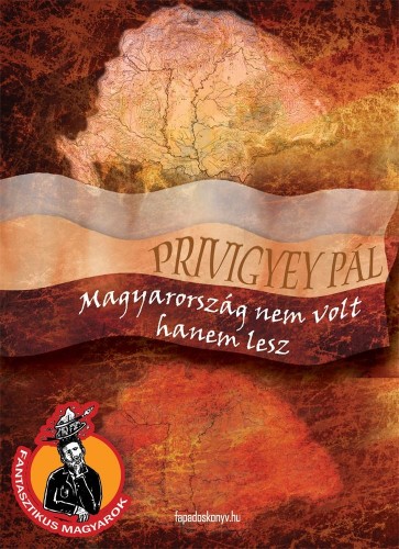 Privigyey Pál - Magyarország nem volt, hanem lesz [eKönyv: epub, mobi]