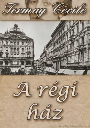 Tormay Cécile - A régi ház [eKönyv: epub, mobi]