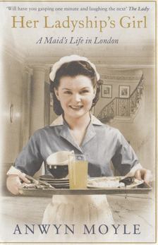 Anwyn Moyle - Her Ladyship's Girl: A Maid"s Life in London [antikvár]