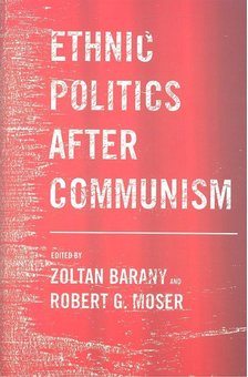 BARANY, ZOLTAN - MOSER, ROBERT G - Ethnic Politics After Communism [antikvár]