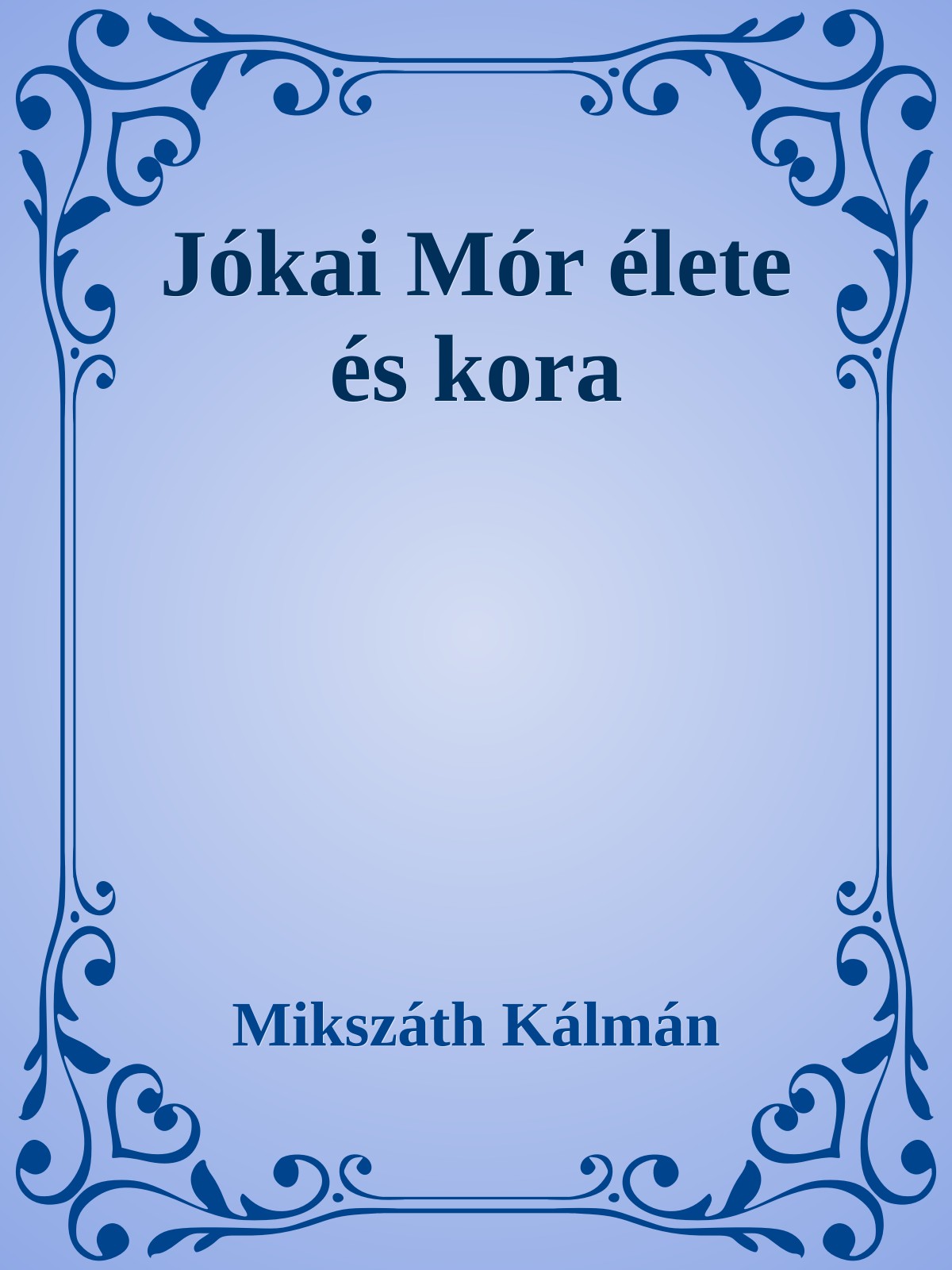 Mikszáth Kálmán - Jókai Mór élete és kora [eKönyv: epub, mobi]