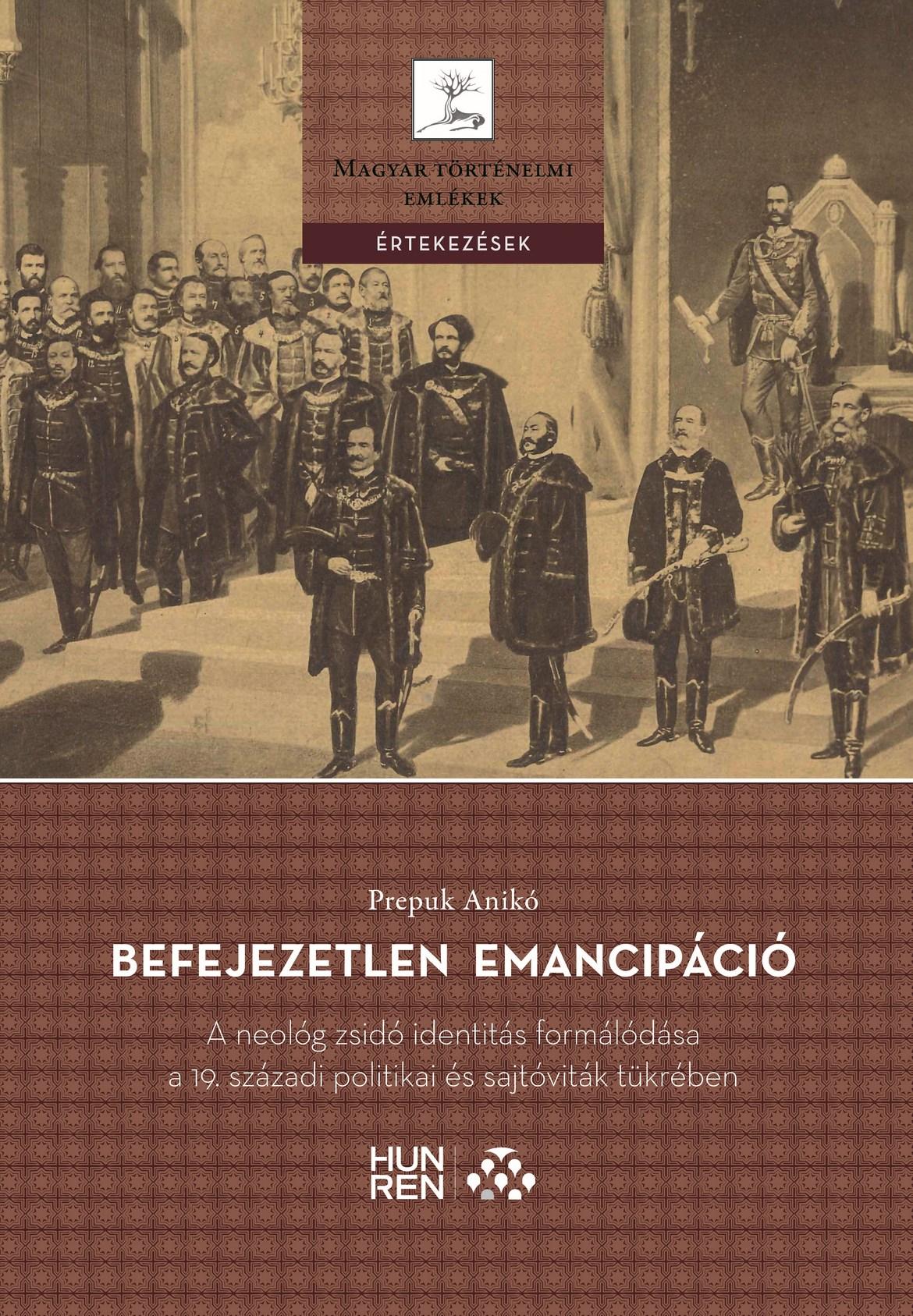 Prepuk Anikó - Befejezetlen emancipáció - A neológ zsidó identitás formálódása a 19. századi politikai és sajtóviták tükrében