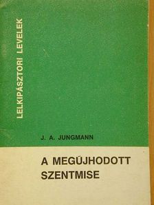 J. A. Jungmann - A megújhodott szentmise [antikvár]