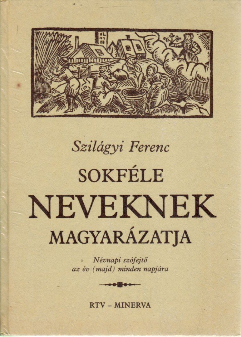 Szilágyi Ferenc - Sokféle neveknek magyarázatja [antikvár]