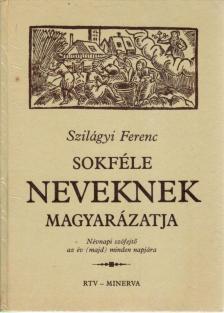 Szilágyi Ferenc - Sokféle neveknek magyarázatja [antikvár]