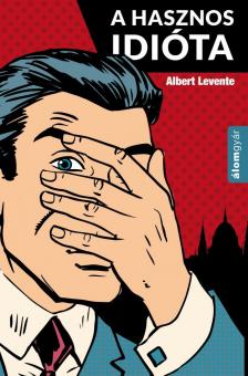 Albert Levente - A hasznos idióta [antikvár]