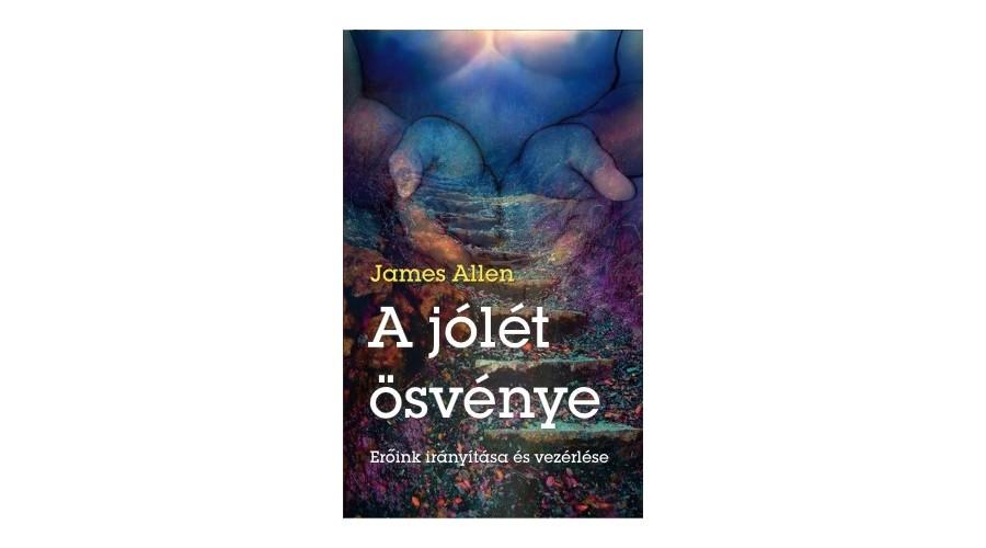 ALLEN, JAMES - A jólét ösvénye - Erőink irányítása és vezérlése