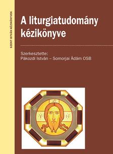 Pákozdi István (szerk.) - Somorjai Ádám (szerk.) - A liturgiatudomány kézikönyve