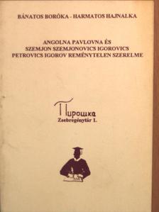 Bánatos Boróka - Angolna Pavlovna és Szemjon Szemjonovics Igorovics Petrovics Igorov reménytelen szerelme [antikvár]