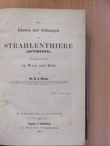Dr. H. G. Bronn - Die Klassen und Ordnungen der Strahlenthiere (Actinozoa), wissenschaftlich dargestellt in Wort und Bild [antikvár]