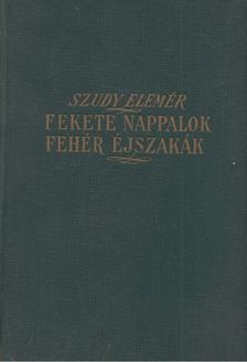 Szúdy Elemér - Fekete nappalok, fehér éjszakák [antikvár]
