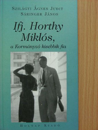 Sáringer János - Ifj. Horthy Miklós, a Kormányzó kisebbik fia [antikvár]