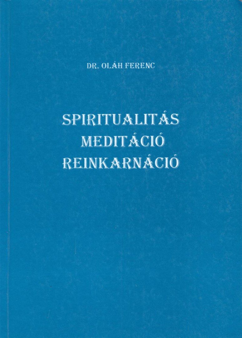 Dr. Oláh Ferenc - Spiritualitás, meditáció, reinkarnáció [antikvár]