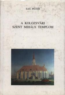 Sas Péter - A kolozsvári Szent Mihály templom [antikvár]