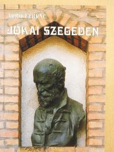 Apró Ferenc - Jókai Szegeden [antikvár]