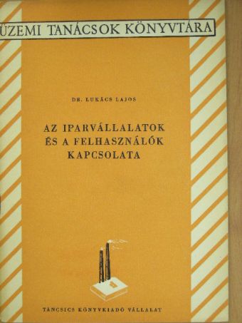 Dr. Lukács Lajos - Az iparvállalatok és a felhasználók kapcsolata [antikvár]