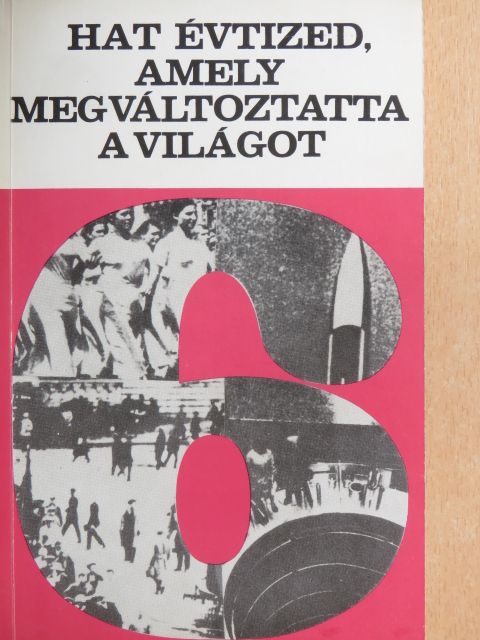 Hat évtized, amely megváltoztatta a világot [antikvár]