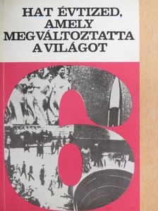 Hat évtized, amely megváltoztatta a világot [antikvár]