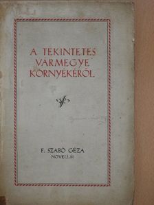 F. Szabó Géza - A tekintetes vármegye környékéről  [antikvár]