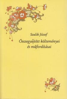 Szulik József - Szulik József összegyűjtött költeményei és műfordításai [antikvár]