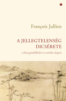 Francois Jullien - A jellegtelenség dicsérete