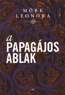 Mörk Leonóra - A papagájos ablak (dedikált) [antikvár]